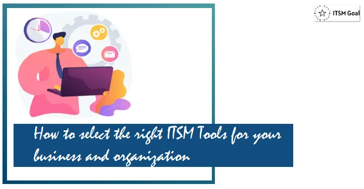 How to select the right ITSM Tools for your business and organization