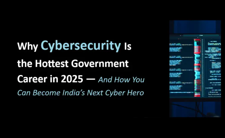 Why Cybersecurity Is the Hottest Government Career in 2025 — And How You Can Become India’s Next Cyber Hero